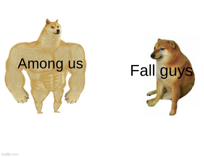Buff Doge vs. Cheems | Among us; Fall guys | image tagged in memes,buff doge vs cheems | made w/ Imgflip meme maker