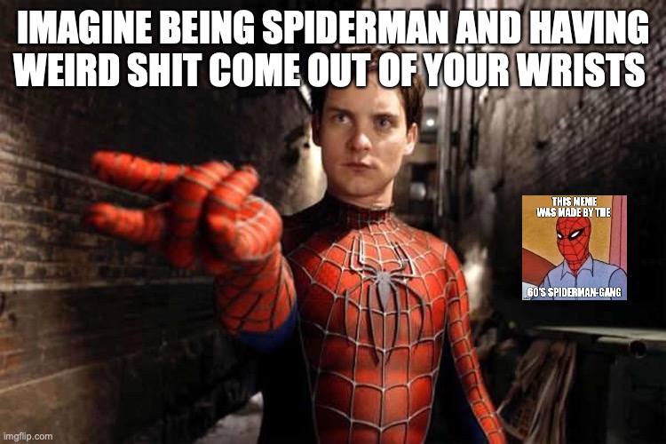 hu hu long live 60's Spiderman | IMAGINE BEING SPIDERMAN AND HAVING WEIRD SHIT COME OUT OF YOUR WRISTS | image tagged in memes,funny,1960's,spiderman | made w/ Imgflip meme maker