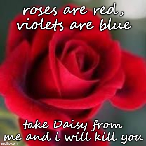 yeah, if you didn't know, me and her are together | roses are red, violets are blue; take Daisy from me and i will kill you | image tagged in roses are red | made w/ Imgflip meme maker