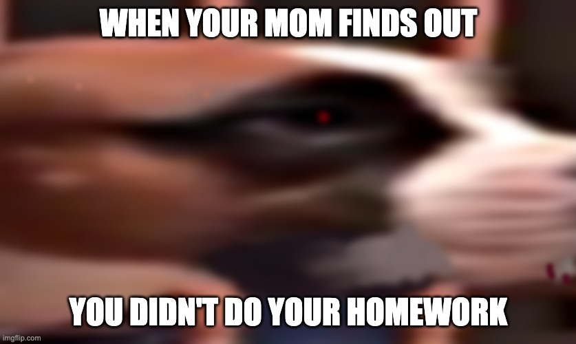 Perfect | WHEN YOUR MOM FINDS OUT; YOU DIDN'T DO YOUR HOMEWORK | image tagged in that moment when,funny memes | made w/ Imgflip meme maker