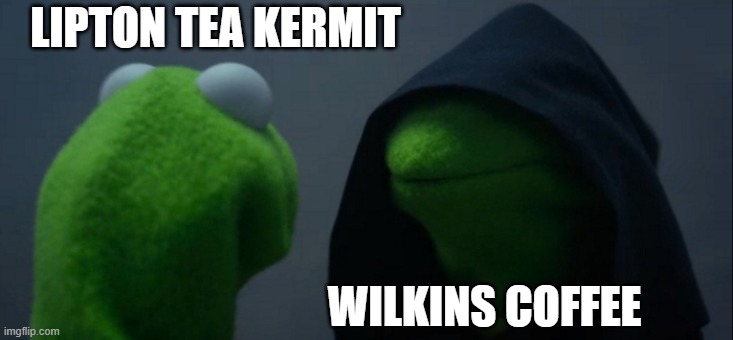 If you haven't seen those old Wilkins Coffee commercials, watch them and you'll get it. | LIPTON TEA KERMIT; WILKINS COFFEE | image tagged in memes,evil kermit | made w/ Imgflip meme maker
