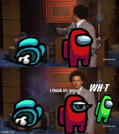 WHaT | WH T; a; i think its green | image tagged in memes,who killed hannibal | made w/ Imgflip meme maker