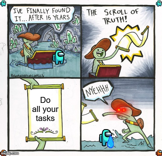 Idk how you play among us | Do all your tasks | image tagged in memes,the scroll of truth | made w/ Imgflip meme maker