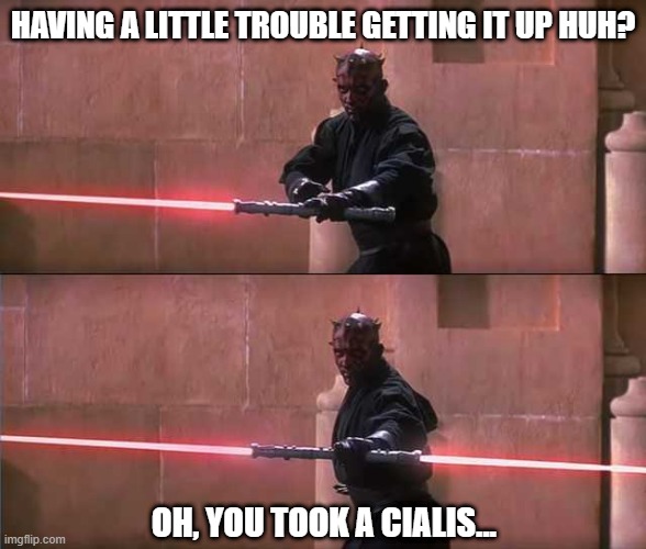 Darth ED | HAVING A LITTLE TROUBLE GETTING IT UP HUH? OH, YOU TOOK A CIALIS... | image tagged in darth maul | made w/ Imgflip meme maker