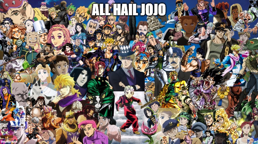 Every JoJo's Bizarre Adventure Character | ALL HAIL JOJO | image tagged in every jojo's bizarre adventure character | made w/ Imgflip meme maker