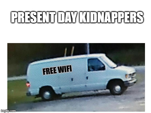 Here kiddy kiddy... | PRESENT DAY KIDNAPPERS; FREE WIFI | image tagged in kids,wifi,cars,news,breaking news | made w/ Imgflip meme maker