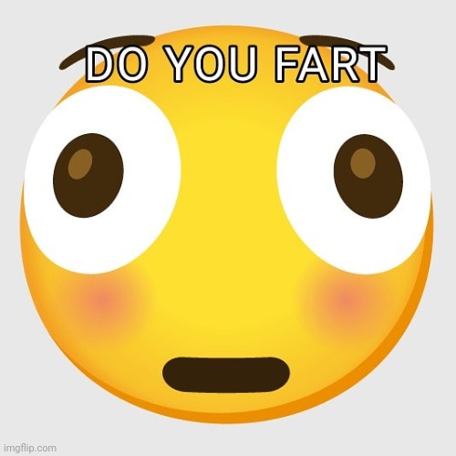 Can you please tell me WTF is this?! | image tagged in emoji,cursed,flush,shocked,do you fart,memes | made w/ Imgflip meme maker