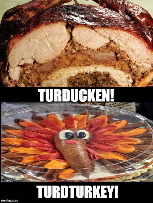 Turducken or TurdTurkey! | TURDUCKEN! TURDTURKEY! | image tagged in thanksgiving | made w/ Imgflip meme maker