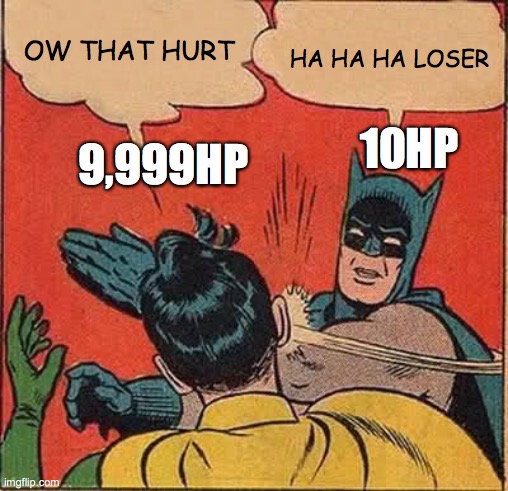 Batman Slapping Robin | OW THAT HURT; HA HA HA LOSER; 10HP; 9,999HP | image tagged in memes,batman slapping robin | made w/ Imgflip meme maker