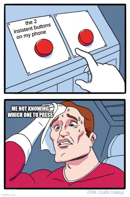 Two Buttons | the 2 insistent buttons on my phone; ME NOT KNOWING WHICH ONE TO PRESS | image tagged in memes,two buttons,this is my life | made w/ Imgflip meme maker
