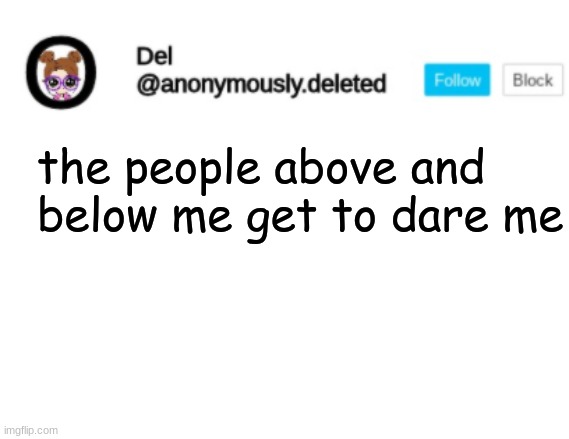 Del Announcement | the people above and below me get to dare me | image tagged in del announcement | made w/ Imgflip meme maker