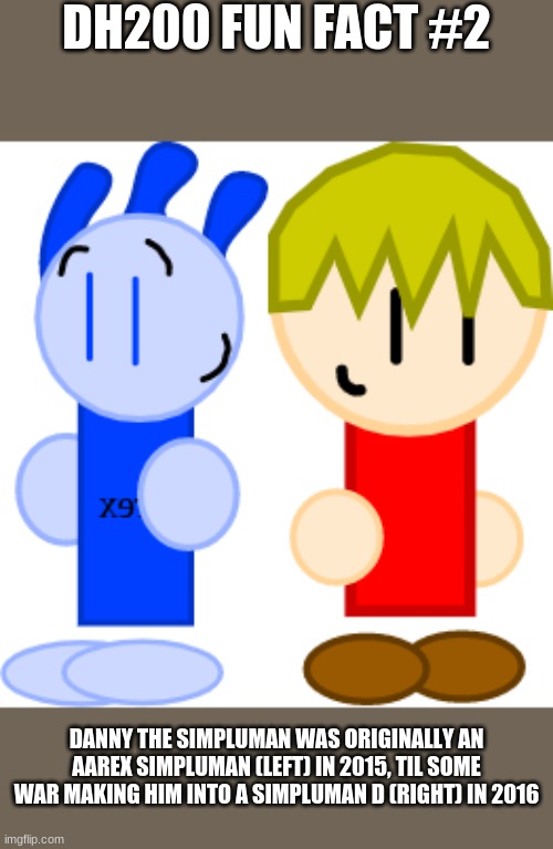 DH200 Oc facts #3 | DH200 FUN FACT #2; DANNY THE SIMPLUMAN WAS ORIGINALLY AN AAREX SIMPLUMAN (LEFT) IN 2015, TIL SOME WAR MAKING HIM INTO A SIMPLUMAN D (RIGHT) IN 2016 | made w/ Imgflip meme maker