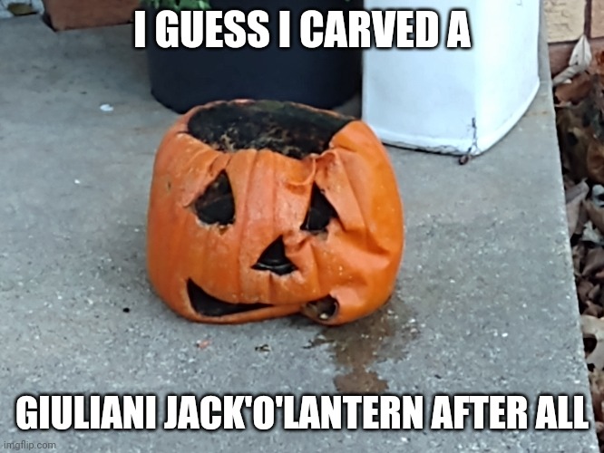 Giuliani jack'o'lantern | I GUESS I CARVED A; GIULIANI JACK'O'LANTERN AFTER ALL | image tagged in pumpkin | made w/ Imgflip meme maker