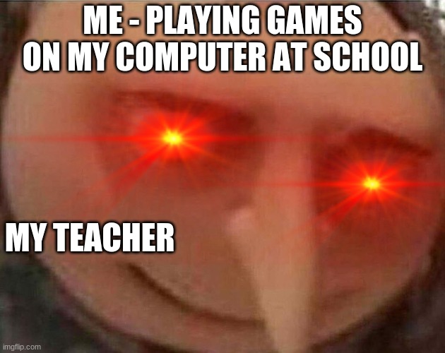 ME - PLAYING GAMES ON MY COMPUTER AT SCHOOL; MY TEACHER | image tagged in funny animals | made w/ Imgflip meme maker