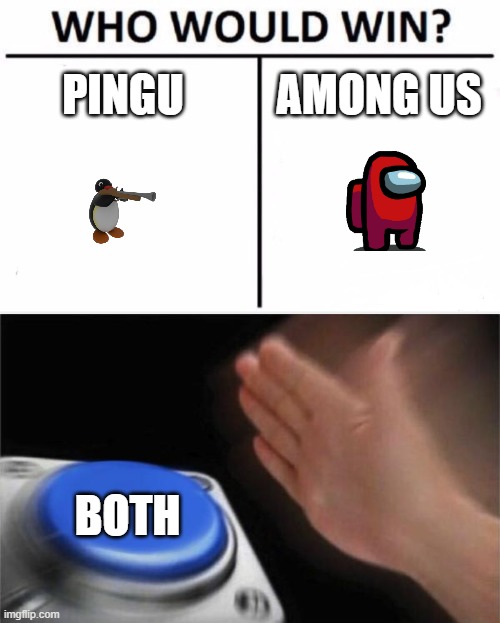 uh | PINGU; AMONG US; BOTH | image tagged in memes,who would win | made w/ Imgflip meme maker