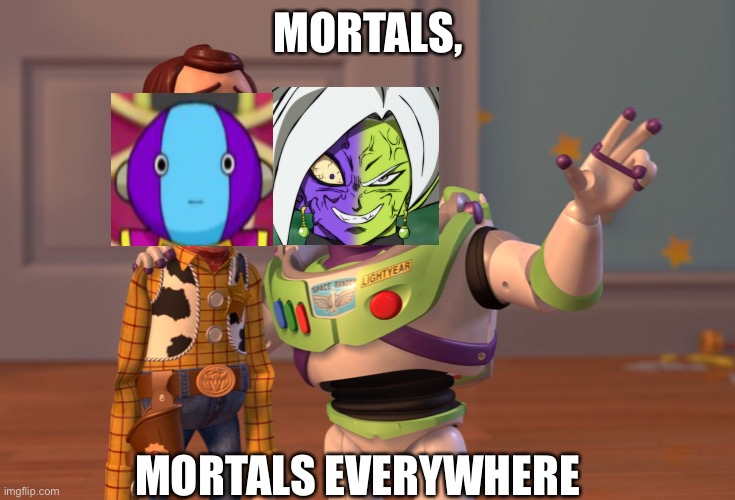 Mortals everywhere | MORTALS, MORTALS EVERYWHERE | image tagged in memes,x x everywhere | made w/ Imgflip meme maker