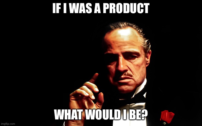 Godfather Marlon Brando | IF I WAS A PRODUCT; WHAT WOULD I BE? | image tagged in godfather marlon brando | made w/ Imgflip meme maker