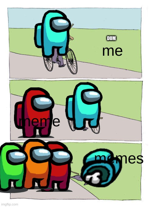 Bike Fall Meme | me; DUM; meme; memes | image tagged in memes,bike fall | made w/ Imgflip meme maker