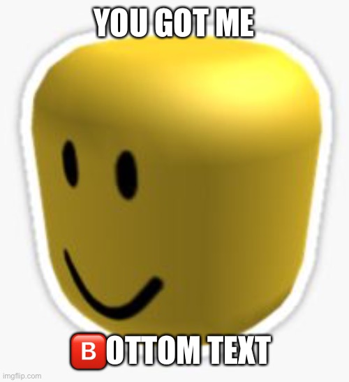 Oof! | YOU GOT ME ?️OTTOM TEXT | image tagged in oof | made w/ Imgflip meme maker