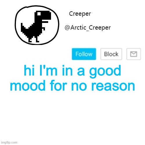 Creeper's announcement thing | hi I'm in a good mood for no reason | image tagged in creeper's announcement thing | made w/ Imgflip meme maker