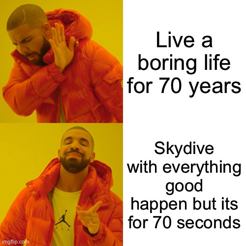 Boring lame life for 70 years? Vs. a fun life for 70 seconds? | Live a boring life for 70 years; Skydive with everything good happen but its for 70 seconds | image tagged in memes,drake hotline bling | made w/ Imgflip meme maker