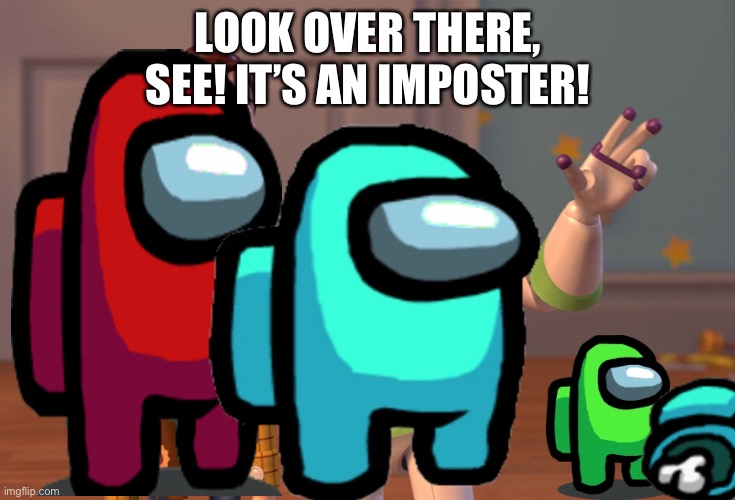 X, X Everywhere | LOOK OVER THERE, SEE! IT’S AN IMPOSTER! | image tagged in memes,x x everywhere | made w/ Imgflip meme maker