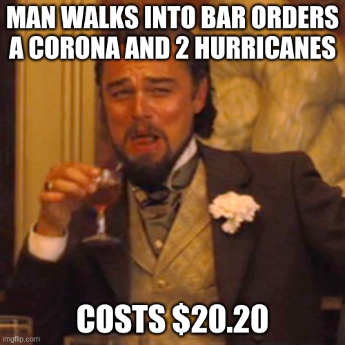 2020 in an nutshell | MAN WALKS INTO BAR ORDERS A CORONA AND 2 HURRICANES; COSTS $20.20 | image tagged in memes,laughing leo | made w/ Imgflip meme maker