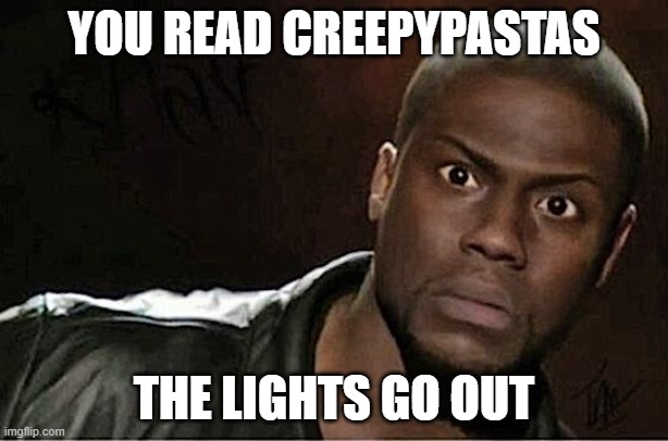 oh no (remake) | YOU READ CREEPYPASTAS; THE LIGHTS GO OUT | image tagged in memes,kevin hart | made w/ Imgflip meme maker
