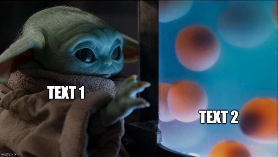 Baby Yoda Looking at Eggs | TEXT 2; TEXT 1 | image tagged in baby yoda looking at eggs | made w/ Imgflip meme maker