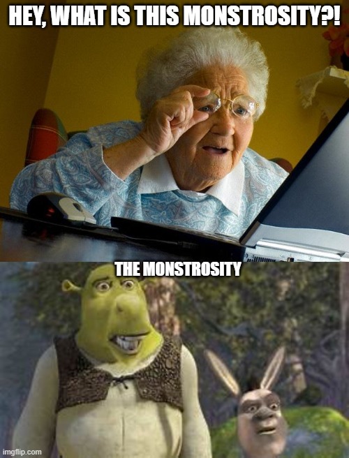 Cursed Shrek | HEY, WHAT IS THIS MONSTROSITY?! THE MONSTROSITY | image tagged in memes,grandma finds the internet,shrek,donkey | made w/ Imgflip meme maker