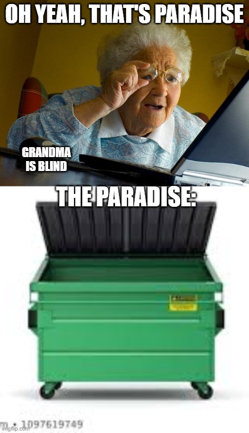 Grandma Do Be Blind Though | OH YEAH, THAT'S PARADISE; GRANDMA IS BLIND; THE PARADISE: | image tagged in memes,grandma finds the internet | made w/ Imgflip meme maker