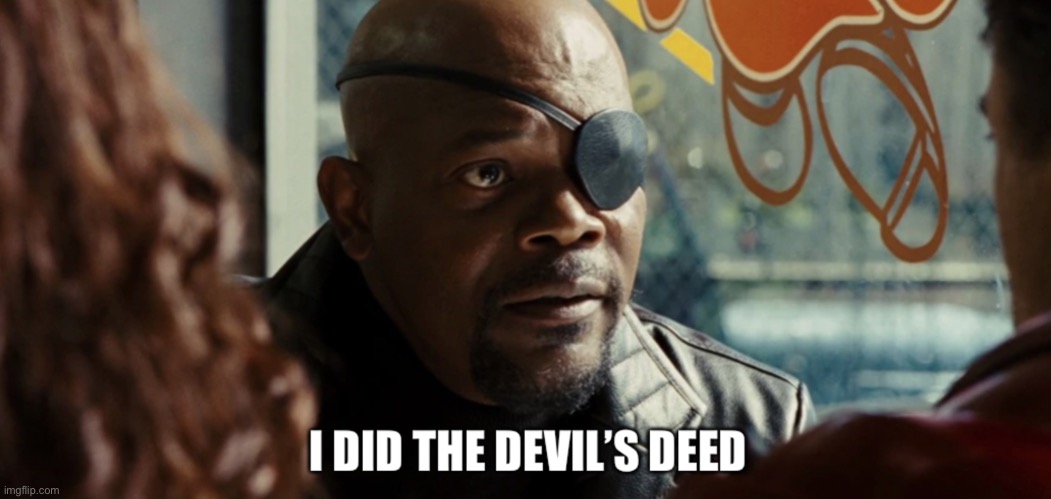 I did the devil’s deed | image tagged in i did the devil s deed | made w/ Imgflip meme maker