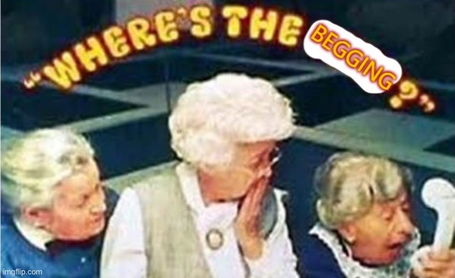 Where's the begging | image tagged in where's the begging | made w/ Imgflip meme maker