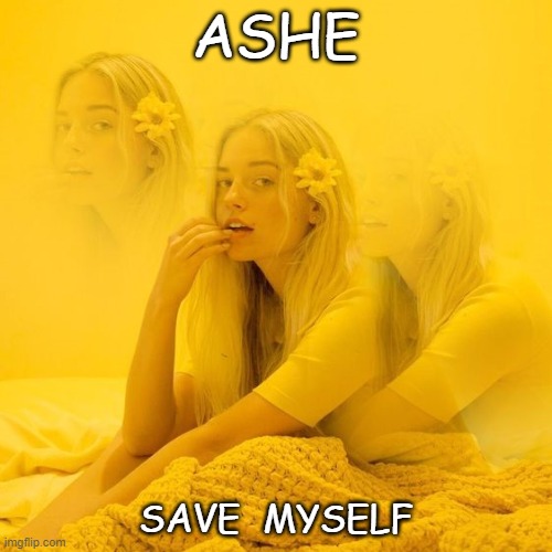 Ashe | ASHE; SAVE  MYSELF | image tagged in ashe | made w/ Imgflip meme maker