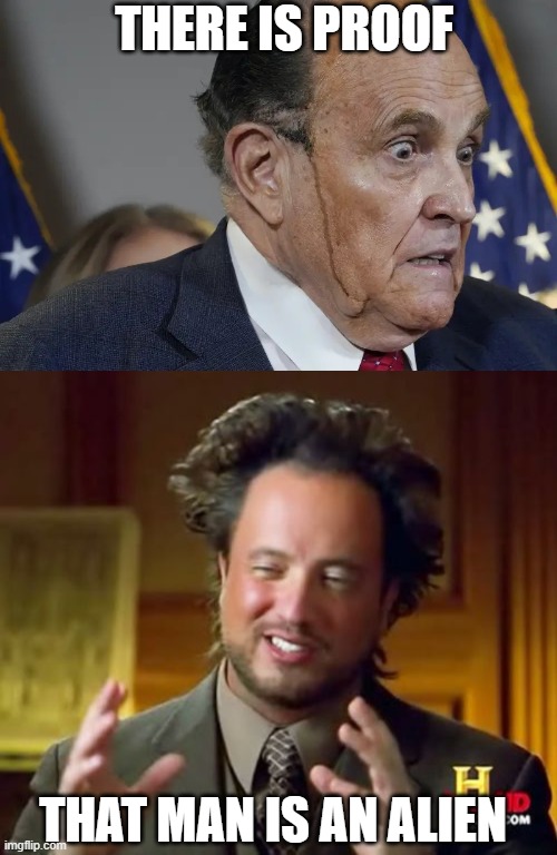  THERE IS PROOF; THAT MAN IS AN ALIEN | image tagged in rudy giuliani sweating,memes,ancient aliens,bloody | made w/ Imgflip meme maker