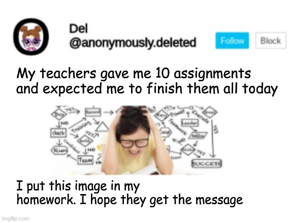 le hint | My teachers gave me 10 assignments and expected me to finish them all today; I put this image in my homework. I hope they get the message | image tagged in del announcement | made w/ Imgflip meme maker