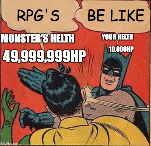 Batman Slapping Robin | RPG'S; BE LIKE; MONSTER'S HELTH; YOUR HELTH; 10,000HP; 49,999,999HP | image tagged in memes,batman slapping robin | made w/ Imgflip meme maker
