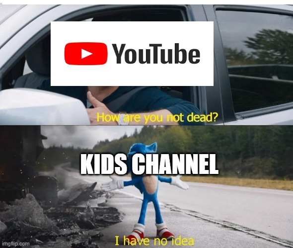 WHY | KIDS CHANNEL | image tagged in sonic how are you not dead | made w/ Imgflip meme maker