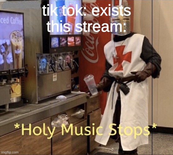 It must die | tik tok: exists
this stream: | image tagged in holy music stops,memes | made w/ Imgflip meme maker
