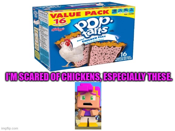 I'M SCARED OF CHICKENS, ESPECIALLY THESE. | image tagged in chicken,pop tarts,minecraft mini series | made w/ Imgflip meme maker