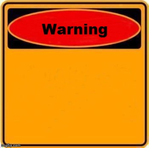 Warning Sign Meme | image tagged in memes,warning sign | made w/ Imgflip meme maker