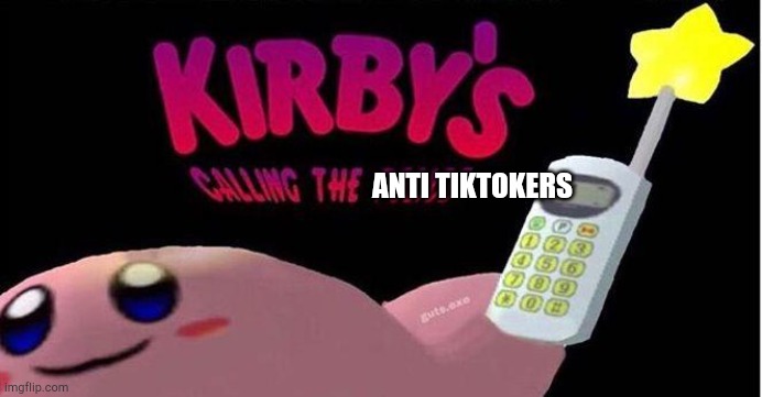 Kirby's calling the Police | ANTI TIKTOKERS | image tagged in kirby's calling the police | made w/ Imgflip meme maker