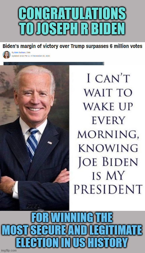 6 Million votes and 74 electorals.  THE PEOPLE HAVE SPOKEN.  Its officially a landslide. | CONGRATULATIONS TO JOSEPH R BIDEN; FOR WINNING THE MOST SECURE AND LEGITIMATE ELECTION IN US HISTORY | image tagged in joe biden,president elect | made w/ Imgflip meme maker