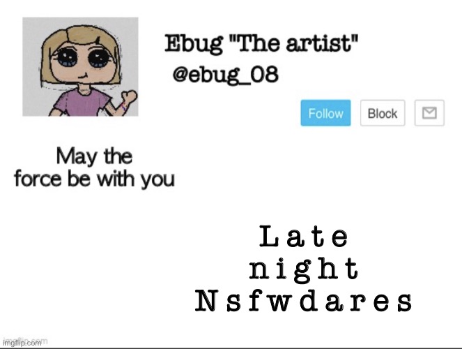 Hehe~ | L a t e n i g h t
N s f w d a r e s | image tagged in ebug the artist announcement | made w/ Imgflip meme maker
