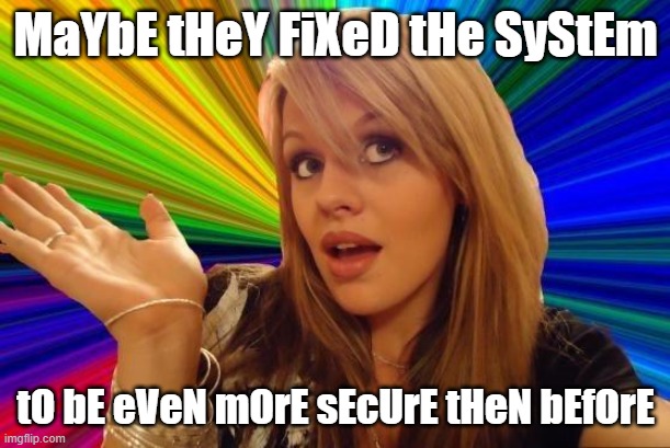 Dumb Blonde Meme | MaYbE tHeY FiXeD tHe SyStEm tO bE eVeN mOrE sEcUrE tHeN bEfOrE | image tagged in memes,dumb blonde | made w/ Imgflip meme maker
