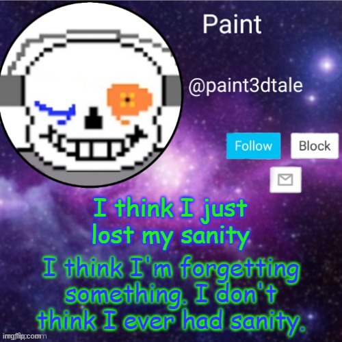*slightly maniac-like giggling* | I think I just lost my sanity; I think I'm forgetting something. I don't think I ever had sanity. | image tagged in paint announces | made w/ Imgflip meme maker