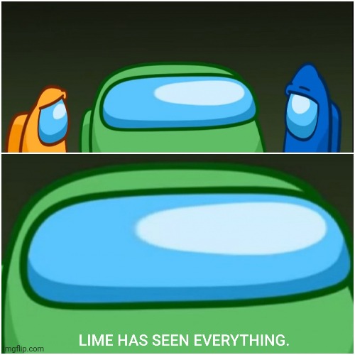 Lime has seen everything. | image tagged in lime has seen everything,meme template,custom template,new template | made w/ Imgflip meme maker