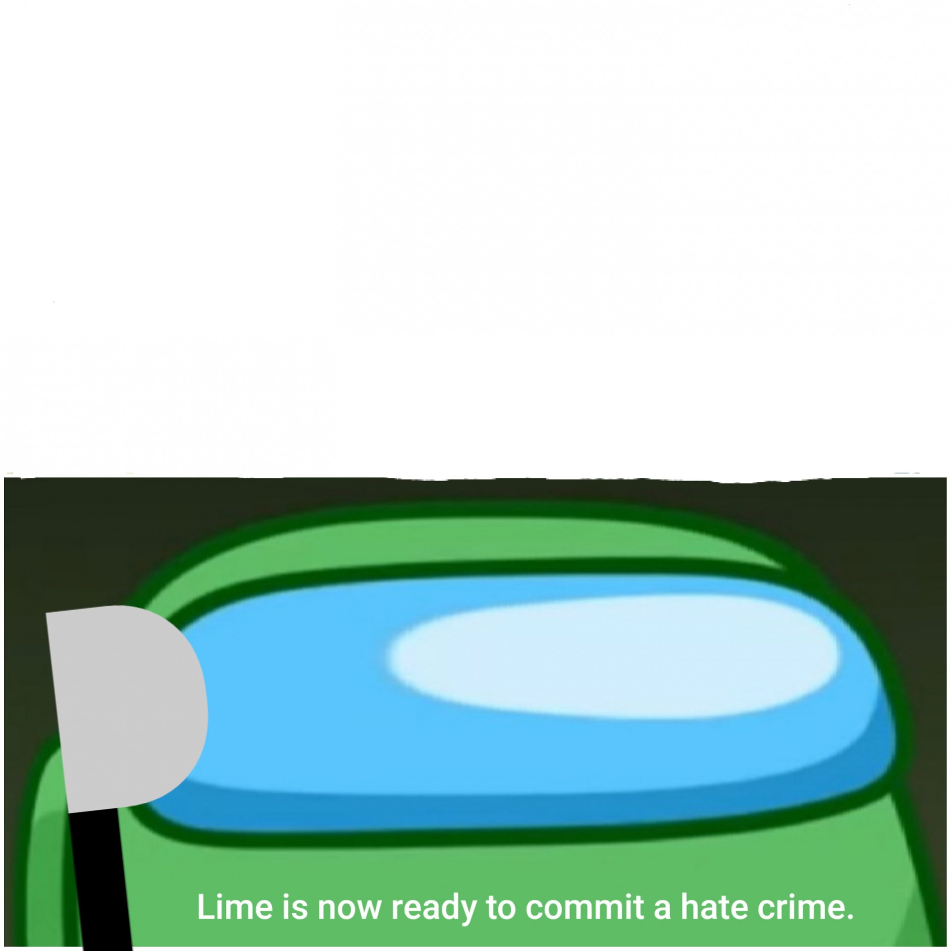 Lime is now ready to commit a hate crime. Blank Meme Template