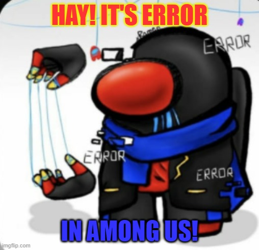 Idk I just found this | HAY! IT'S ERROR; IN AMONG US! | image tagged in idk,bored,it's okay | made w/ Imgflip meme maker