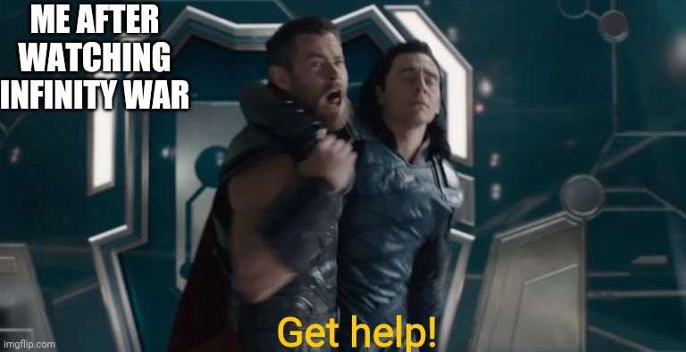 Get Help | ME AFTER WATCHING INFINITY WAR; Get help! | image tagged in get help | made w/ Imgflip meme maker